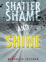 Shatter Shame and Shine - Maryalice Coleman