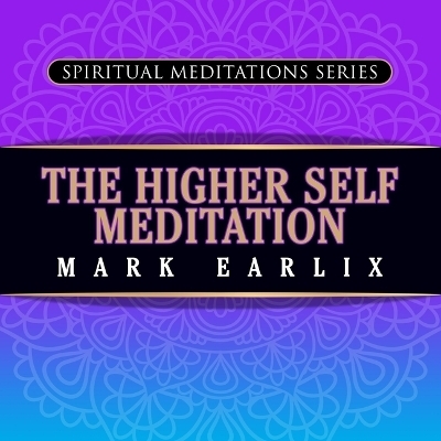 The Higher Self Meditation - Mark Earlix