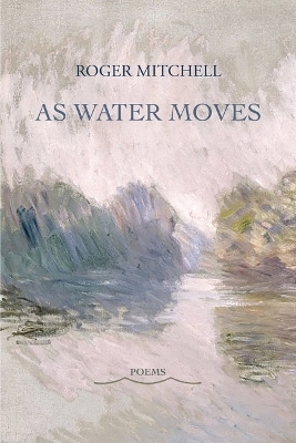 As Water Moves - Roger Mitchell