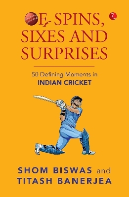 OF SPINS, SIXES AND SURPRISES - SHOM BISWAS TITASH BANERJEA