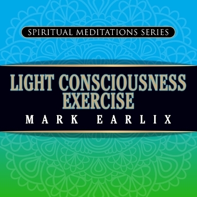 Light Consciousness Exercise - Mark Earlix