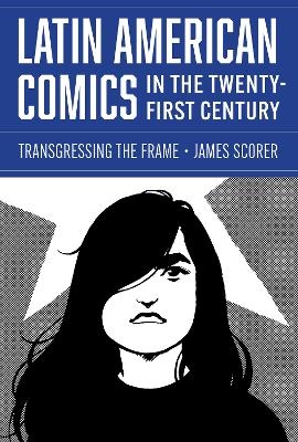 Latin American Comics in the Twenty-First Century - James Scorer