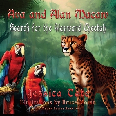 Ava and Alan Macaw Search for the Wayward Cheetah - Jessica Tate