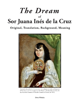 The Dream of Sor Juana Ines de la Cruz. Original, Translation, Background, Meaning - Elwin L Wirkala