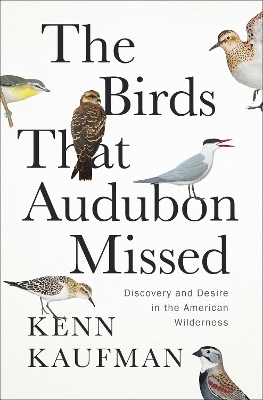 The Birds That Audubon Missed - Kenn Kaufman