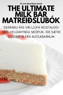The Ultimate Milk Bar matreiðslubók -  Ölvir Hrafnkelsson