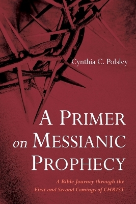 A Primer on Messianic Prophecy - Cynthia C Polsley