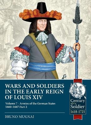 Wars and Soldiers in the Early Reign of Louis XIV Volume 7 Part 2 - Bruno Mugnai
