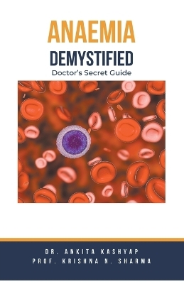 Anaemia Demystified - Dr Ankita Kashyap, Prof Krishna N Sharma