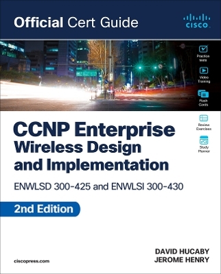 CCNP Enterprise Wireless Design ENWLSD 300-425 and Implementation ENWLSI 300-430 Official Cert Guide - Jerome Henry, David Hucaby