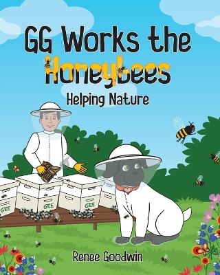 GG Works the Honeybees - Helping Nature - Renee Goodwin