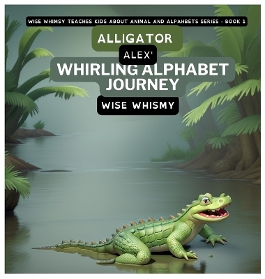 Alligator Alex's Whirling Alphabet Journey - Wise Whimsy