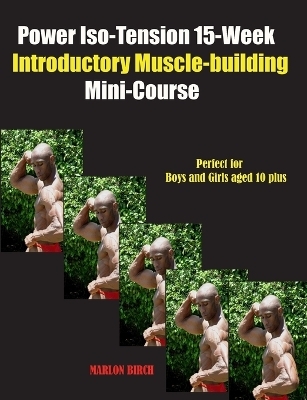 Power Iso-Tension 15 Week Muscle-building introductory Mini-Course - Marlon Birch