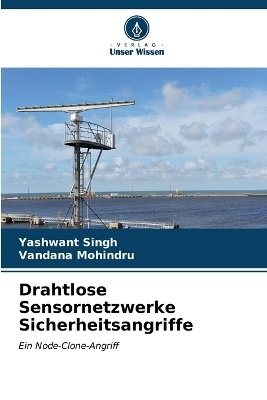 Drahtlose Sensornetzwerke Sicherheitsangriffe - Yashwant Singh, Vandana Mohindru