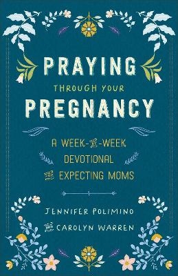 Praying Through Your Pregnancy - Jennifer Polimino, Carolyn Warren