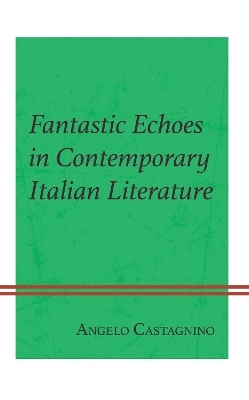 Fantastic Echoes in Contemporary Italian Literature - Angelo Castagnino