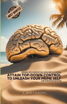 Attain Top-Down Control to Unleash Your Prime Self - J Max Sterling