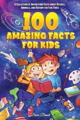 100 Amazing Facts for Kids - Brice Brant, Special Art Learning