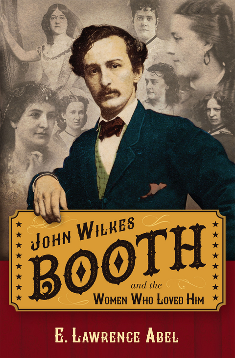 John Wilkes Booth and the Women Who Loved Him -  E. Lawrence Abel