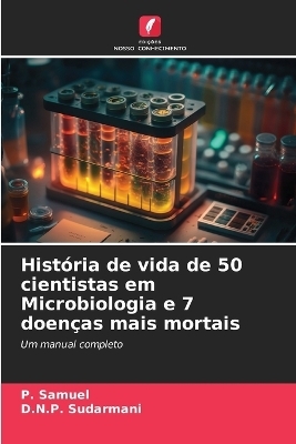 História de vida de 50 cientistas em Microbiologia e 7 doenças mais mortais - P Samuel, D N P Sudarmani