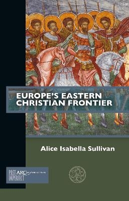 Europe's Eastern Christian Frontier - Alice Isabella Sullivan