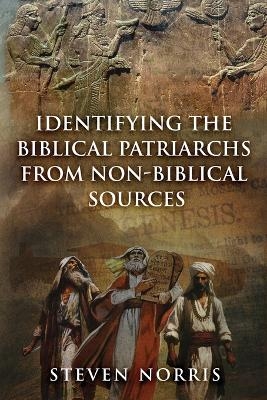 Identifying the Biblical Patriarchs from Non-Biblical Sources - Steven Norris