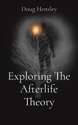 Exploring The Afterlife Theory - Doug Gerald Hensley