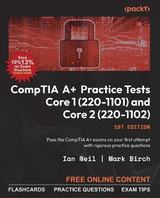 CompTIA A+ Practice Tests Core 1 (220-1101) and Core 2 (220-1102) - Ian Neil, Mark Birch
