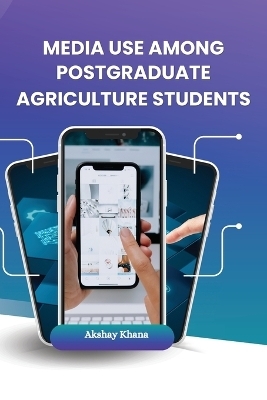 Media Use Among Postgraduate Agriculture Students - Akshay Khana