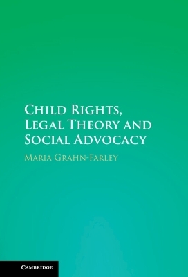 Child Rights, Legal Theory and Social Advocacy - Maria Grahn-Farley