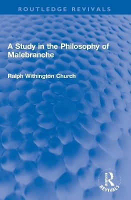 A Study in the Philosophy of Malebranche - Ralph W. Church