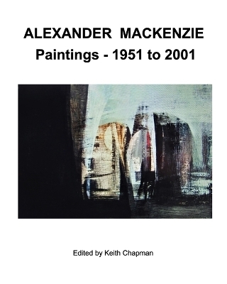 Alexander Mackenzie - Paintings 1951 to 2001 - Keith Chapman