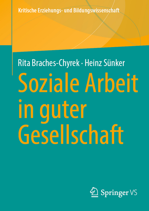 Soziale Arbeit in guter Gesellschaft - Rita Braches-Chyrek, Heinz Sünker
