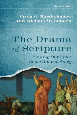 The Drama of Scripture - Craig G Bartholomew, Michael W Goheen