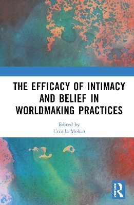 The Efficacy of Intimacy and Belief in Worldmaking Practices - 