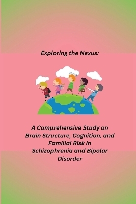 A Comprehensive Study on Brain Structure, Cognition, and Familial Risk in Schizophrenia and Bipolar Disorder - Oilver Jack