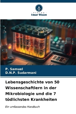 Lebensgeschichte von 50 Wissenschaftlern in der Mikrobiologie und die 7 tödlichsten Krankheiten - P Samuel, D N P Sudarmani