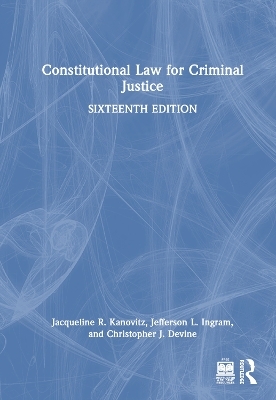 Constitutional Law for Criminal Justice - Jacqueline R. Kanovitz, Jefferson L. Ingram, Christopher J. Devine