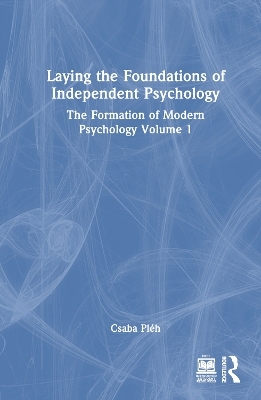 Laying the Foundations of Independent Psychology - Csaba Pléh