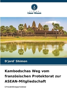 Kambodschas Weg vom französischen Protektorat zur ASEAN-Mitgliedschaft - D'jord' Shimon