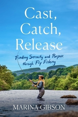Cast, Catch, Release - Marina Gibson