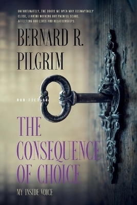 The Consequence of Choice - Bernard R Pilgrim