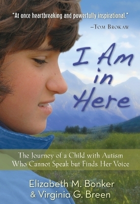 I Am in Here – The Journey of a Child with Autism Who Cannot Speak but Finds Her Voice - Elizabeth M. Bonker, Virginia G. Breen