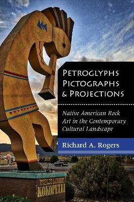 Petroglyphs, Pictographs, and Projections - Richard A. Rogers