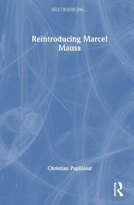 Reintroducing Marcel Mauss - Christian Papilloud