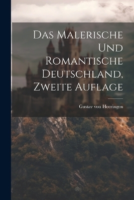 Das malerische und romantische Deutschland, Zweite Auflage - Gustav Von Heeringen