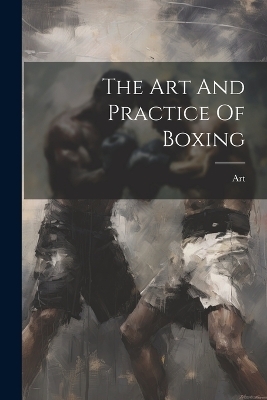 The Art And Practice Of Boxing - 