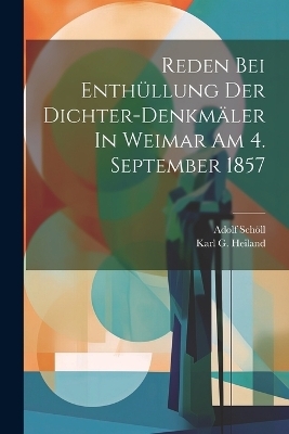 Reden Bei Enthüllung Der Dichter-denkmäler In Weimar Am 4. September 1857 - Adolf Schöll
