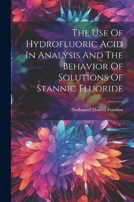 The Use Of Hydrofluoric Acid In Analysis And The Behavior Of Solutions Of Stannic Fluoride - Nathaniel Howell Furman