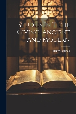 Studies In Tithe Giving, Ancient And Modern - Henry Lansdell